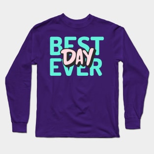 Best Day Ever? Long Sleeve T-Shirt